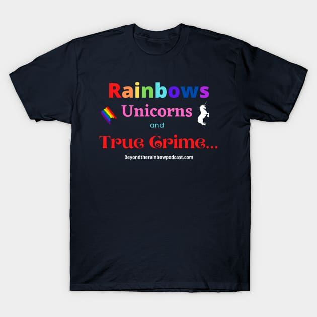 rainbows, unicorns, true crime T-Shirt by Rainbowcrimes